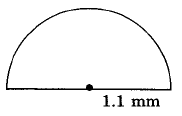A half-circle of diameter 1.1mm.