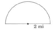 A half-circle with a radius of 2mi.