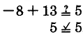 Does negative 8 plus 13 equal 5? Yes.