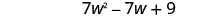 7 w squared minus 7 w plus 9.