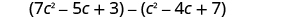 7 c squared minus 5 c plus 3, minus c squared minus 4c plus 7.