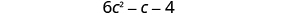 6 c squared minus c minus 4.