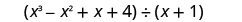 A polynomial, x cubed minus x squared plus x plus 4, divided by another polynomial, x plus 1.