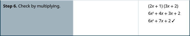 The last step is to check by multiplying. Multiply the factors (2 x + 1)(3 x + 2) to get 6 x ^ 2 + 7 x + 2.