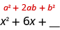 The image shows the expression a squared plus two a b plus b squared. Below it is the expression x squared plus six x plus a blank space. The x squared is below the a squared, the six x is below two a b and the blank is below the b squared.